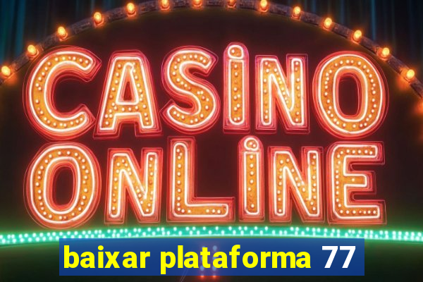 baixar plataforma 77